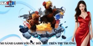So sánh GA888 với các đối thủ trên thị trường